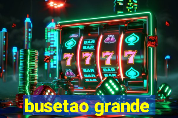 busetao grande